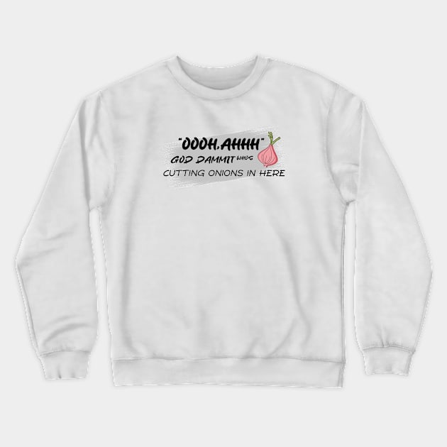 GOD DAMMIT WHOS CUTTING ONIONS IN HERE Crewneck Sweatshirt by Fashioned by You, Created by Me A.zed